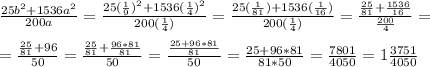 \frac{25b^2+1536a^2}{200a}=\frac{25(\frac{1}{9})^2+1536(\frac{1}{4})^2}{200(\frac{1}{4})}=\frac{25(\frac{1}{81})+1536(\frac{1}{16})}{200(\frac{1}{4})}=\frac{\frac{25}{81}+\frac{1536}{16}}{\frac{200}{4}}=\\\\=\frac{\frac{25}{81}+96}{50}=\frac{\frac{25}{81}+\frac{96*81}{81}}{50}=\frac{\frac{25+96*81}{81}}{50}=\frac{25+96*81}{81*50}=\frac{7801}{4050}=1\frac{3751}{4050}