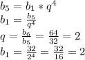 b_{5} = b_{1} * q^4 \\&#10;b_{1} = \frac{b_5}{q^4} \\&#10;q = \frac{b_6}{b_5} = \frac{64}{32} = 2 \\&#10;b_1 = \frac{32}{2^4} = \frac{32}{16} = 2&#10;