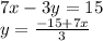 7x - 3y = 15 \\ y = \frac{ - 15 + 7x}{3}