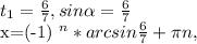 t_{1} = \frac{6}{7} , sin \alpha = \frac{6}{7} &#10;&#10;x=(-1) ^{n} *arcsin \frac{6}{7}+ \pi n,