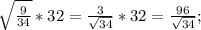 \sqrt \frac{9}{34} }*32= \frac{3}{ \sqrt{34} } *32= \frac{96}{ \sqrt{34} } ;