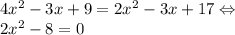 4x^2-3x+9=2x^2-3x+17 \Leftrightarrow \\&#10;2x^2 - 8 = 0