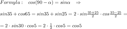 Formyla:\; \; \; cos(90- \alpha )=sin \alpha \; \; \; \Rightarrow \\\\sin35+cos65=sin35+sin25=2\cdot sin\frac{35+25}{2}\cdot cos\frac{35-25}{2}=\\\\=2\cdot sin30\cdot cos5=2\cdot \frac{1}{2}\cdot cos5=cos5