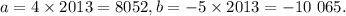 a = 4\times 2013 = 8052,&#10;b = -5 \times 2013 = -10 \ 065.