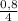 \frac{0,8}{4}