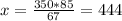 x= \frac{350*85}{67} =444