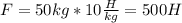 F=50kg*10 \frac{H}{kg}=500H