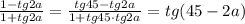 \frac{1-tg2a}{1+tg2a} = \frac{tg45-tg2a}{1+tg45\cdot tg2a}=tg(45-2a)