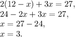 2(12-x)+3x=27, \\ 24-2x+3x=27, \\ x=27-24, \\ x=3.