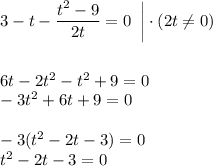 3-t- \dfrac{t^2-9}{2t} =0\,\,\, \bigg|\cdot (2t\ne0)\\ \\ \\ 6t-2t^2-t^2+9=0\\ -3t^2+6t+9=0\\ \\ -3(t^2-2t-3)=0\\ t^2-2t-3=0