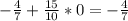 - \frac{4}{7} + \frac{15}{10} *0= -\frac{4}{7}