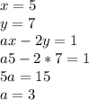 x=5\\y=7\\ax-2y=1\\a5-2*7=1\\5a=15\\a=3