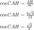 \cos CAH=\frac{AH}{AC}\\\\\cos CAH=\frac{6\sqrt{3}}{12}\\\\\cos CAH=\frac{\sqrt{3}}{2}