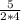 \frac{5}{2 * 4}