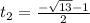 t_{2} = \frac{ -\sqrt{13}-1}{2}