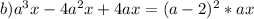 b)a^3x-4a^2x+4ax=(a-2)^2*ax