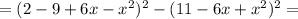 = (2-9+6x-x^2)^2 - (11-6x+x^2)^2 =&#10;