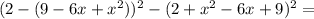 ( 2 - (9-6x+x^2) )^2 - ( 2 + x^2-6x+9)^2 =