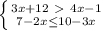 \left \{ {{3x+12\ \textgreater \ 4x-1} \atop {7-2x \leq 10-3x }} \right.