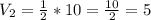 V_2 = \frac{1}{2} * 10 = \frac{10}{2} = 5