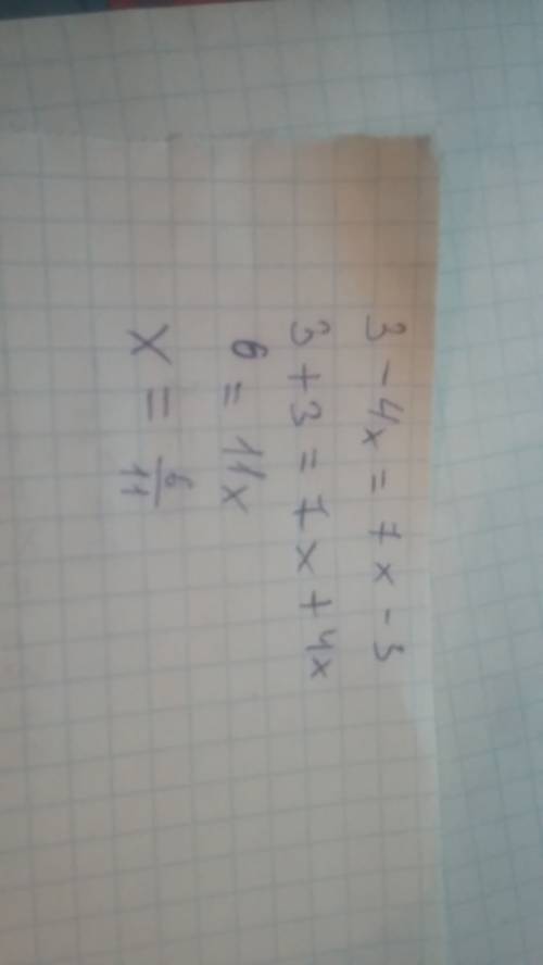 Решите 3-4x=7x-3 (когда переносим через = будет противоподложный знак(если был + перенесли на вторую