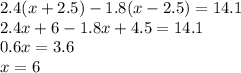 2.4(x+2.5)-1.8(x-2.5)=14.1\\2.4x+6-1.8x+4.5=14.1\\0.6x=3.6\\x=6&#10;