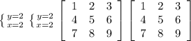 \left \{ {{y=2} \atop {x=2}} \right. \left \{ {{y=2} \atop {x=2}} \right. \left[\begin{array}{ccc}1&2&3\\4&5&6\\7&8&9\end{array}\right] \left[\begin{array}{ccc}1&2&3\\4&5&6\\7&8&9\end{array}\right]