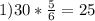 1) 30* \frac{5}{6} =25