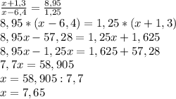 \frac{x+1,3}{x-6,4} = \frac{8,95}{1,25} \\ 8,95*(x-6,4)=1,25*(x+1,3) \\ 8,95x-57,28=1,25x+1,625 \\ 8,95x-1,25x=1,625+57,28 \\ 7,7x=58,905 \\ x=58,905:7,7 \\ x=7,65