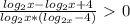 \frac{ log_{2} x- log_{2}x+4 }{ log_{2}x*( log_{2x} -4) } \ \textgreater \ 0