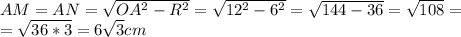 AM=AN= \sqrt{OA^2-R^2}= \sqrt{12^2-6^2}= \sqrt{144-36}= \sqrt{108}= \\ = \sqrt{36*3}=6 \sqrt{3}cm