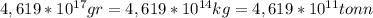 4,619*10^{17}gr=4,619*10^{14}kg=4,619*10^{11}tonn