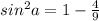 sin ^{2} a = 1- \frac{4}{9}