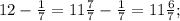 12-\frac{1}{7}=11\frac{7}{7}-\frac{1}{7}=11\frac{6}{7};