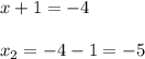 x + 1 = -4 \\ \\ x_{2} = -4-1 = -5