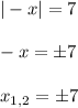 |-x|=7 \\ \\ -x= \pm 7 \\ \\ x_{1,2} = \pm 7