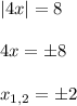 |4x|=8 \\ \\ 4x = \pm 8 \\ \\ x_{1,2} = \pm 2