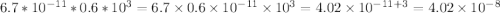 6.7*10^{-11}*0.6*10^{3} = 6.7 \times 0.6 \times 10 {}^{ - 11}\times 10 {}^{3}=4.02 \times 10 {}^{ - 11 + 3}= 4.02 \times 10 {}^{ - 8}