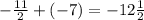 -\frac{11}{2} + (-7) = -12\frac{1}{2}