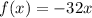 f(x) = -32x