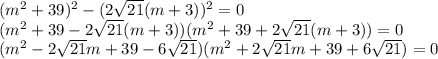 (m^2 + 39)^2 - (2\sqrt{21} (m+3))^2 = 0\\(m^2 + 39 - 2\sqrt{21}(m+3))(m^2 + 39 + 2\sqrt{21}(m+3))=0\\(m^2 - 2\sqrt{21}m + 39 - 6\sqrt{21})(m^2 + 2\sqrt{21}m + 39 + 6\sqrt{21})=0\\