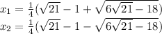 x_1 = \frac{1}{4} (\sqrt{21} - 1 + \sqrt{6\sqrt{21} - 18})\\x_2 = \frac{1}{4} (\sqrt{21} - 1 - \sqrt{6\sqrt{21} - 18})