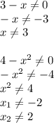 3-x\neq0\\ -x\neq-3\\ x\neq3\\\\ 4-x^2\neq0\\ -x^2\neq-4\\ x^2\neq4\\ x_1\neq-2\\ x_2\neq2