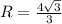 R= \frac{4 \sqrt{3} }{3}