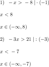 1)\; \; -x\ \textgreater \ -8\; |\cdot (-1)\\\\x\ \textless \ 8\\\\x\in (-\infty ,8)\\\\2)\; \; -3x\ \textgreater \ 21\; |:(-3)\\\\x\ \textless \ -7\\\\x\in (-\infty ,-7)
