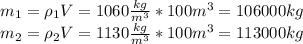 m_1 = \rho_1V = 1060 \frac{kg}{m^3} * 100 m^3 = 106000 kg \\ &#10;m_2 = \rho_2V=1130 \frac{kg}{m^3} * 100 m^3 = 113000 kg