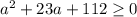 a^2+23a+112 \geq 0