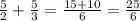 \frac{5}{2}+ \frac{5}{3}= \frac{15+10}{6}= \frac{25}{6}