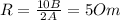 R= \frac{10B}{2A}=5Om