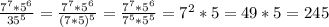 \frac{ 7^{7}* 5^{6} }{35 ^{5} } = \frac{ 7^{7} * 5^{6} }{(7*5) ^{5} } = \frac{ 7^{7} * 5^{6} }{ 7^{5}* 5^{5} } = 7^{2}*5=49*5=245